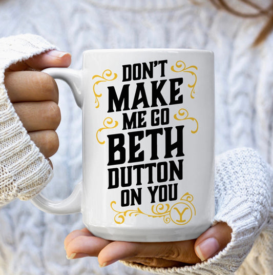 Love You A Latte Shop Don't Make Me Go Beth Dutton On You Mug - 15oz available at The Good Life Boutique