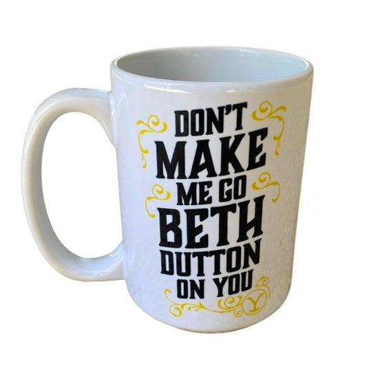 Love You A Latte Shop Don't Make Me Go Beth Dutton On You Mug - 15oz available at The Good Life Boutique